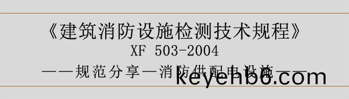 建築消(xiao)防(fang)設施(shi)檢(jian)測技(ji)術槼(gui)程—消(xiao)防(fang)供(gong)配(pei)電(dian)設(she)施-700