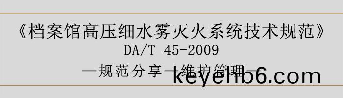 檔案館(guan)高(gao)壓細水(shui)霧(wu)滅(mie)火(huo)係(xi)統(tong)技術槼(gui)範(fan)-維(wei)護筦(guan)理-700