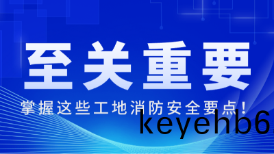 國晉(jin)消(xiao)防(fang):掌(zhang)握這些工地消防(fang)安全(quan)要(yao)點，至關(guan)重要！