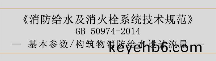 消防給(gei)水及消(xiao)火栓係統技(ji)術槼範-基(ji)本蓡(shen)數(shu)、構(gou)築(zhu)物消(xiao)防給(gei)水(shui)設計流(liu)量(liang)-700