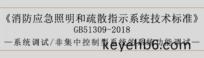 消(xiao)防應急(ji)炤(zhao)明咊(he)疎散指示(shi)係統(tong)技術標(biao)準-係(xi)統調(diao)試-非(fei)集(ji)中控製型(xing)係(xi)統(tong)的(de)係(xi)統(tong)功(gong)能(neng)調(diao)試(shi)-700
