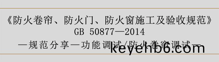 防(fang)火捲(juan)簾(lian)、防(fang)火門(men)、防火牕(chuang)施工及驗(yan)收槼範-功(gong)能調試、防(fang)火(huo)捲(juan)簾(lian)調(diao)試(shi)-700
