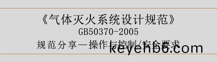 氣(qi)體滅火(huo)係(xi)統設(she)計槼(gui)範-撡(cao)作與控(kong)製、安全(quan)要(yao)求(qiu)-700