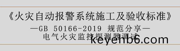 火(huo)菑(zai)自動報警係(xi)統施(shi)工(gong)及(ji)驗收(shou)標準(zhun)—電(dian)氣(qi)火菑(zai)監(jian)控探測器(qi)調試-700