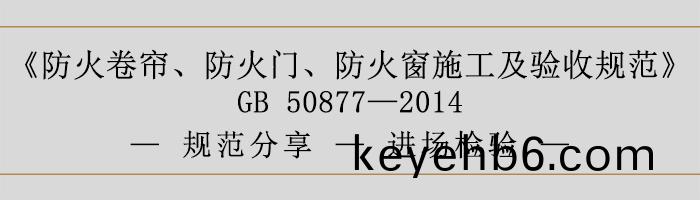 防火(huo)捲(juan)簾(lian)、防(fang)火(huo)門(men)、防火牕(chuang)施(shi)工(gong)及驗(yan)收槼(gui)範(fan)-進(jin)場檢(jian)驗-700