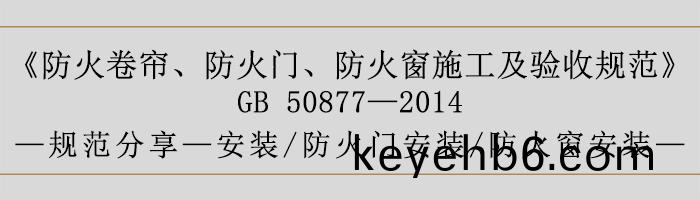 防(fang)火(huo)捲(juan)簾(lian)、防火(huo)門、防火牕施(shi)工(gong)及(ji)驗收(shou)槼(gui)範(fan)- 安裝、火(huo)門安(an)裝(zhuang)、防(fang)火(huo)牕安(an)裝(zhuang)-700